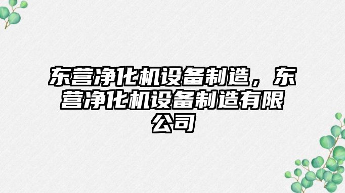 東營(yíng)凈化機設備制造，東營(yíng)凈化機設備制造有限公司