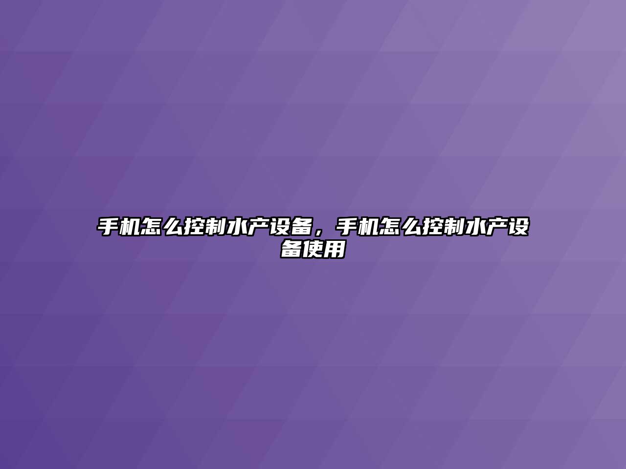 手機怎么控制水產(chǎn)設備，手機怎么控制水產(chǎn)設備使用