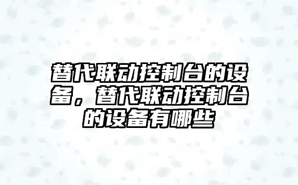 替代聯(lián)動(dòng)控制臺的設備，替代聯(lián)動(dòng)控制臺的設備有哪些