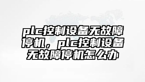 plc控制設備無(wú)故障停機，plc控制設備無(wú)故障停機怎么辦