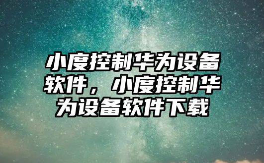 小度控制華為設備軟件，小度控制華為設備軟件下載