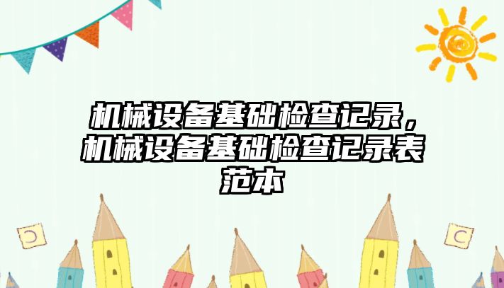 機械設備基礎檢查記錄，機械設備基礎檢查記錄表范本