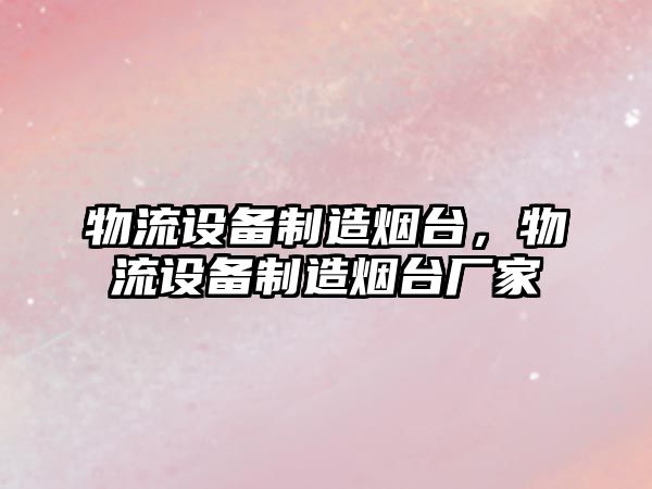 物流設備制造煙臺，物流設備制造煙臺廠(chǎng)家