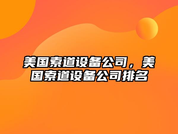 美國索道設備公司，美國索道設備公司排名