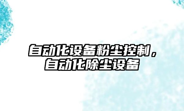 自動(dòng)化設備粉塵控制，自動(dòng)化除塵設備