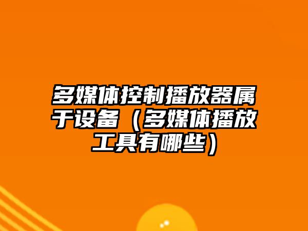 多媒體控制播放器屬于設備（多媒體播放工具有哪些）