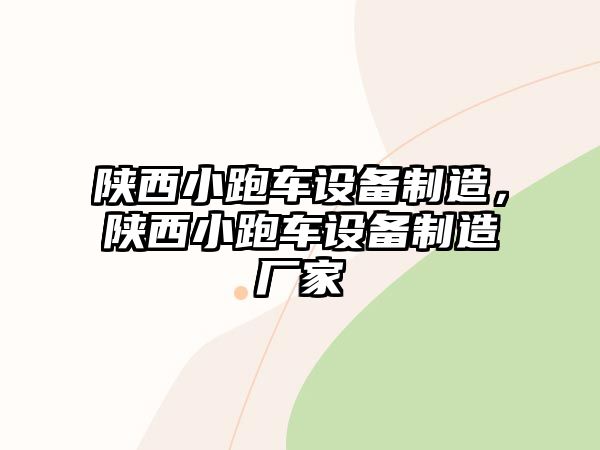 陜西小跑車(chē)設備制造，陜西小跑車(chē)設備制造廠(chǎng)家