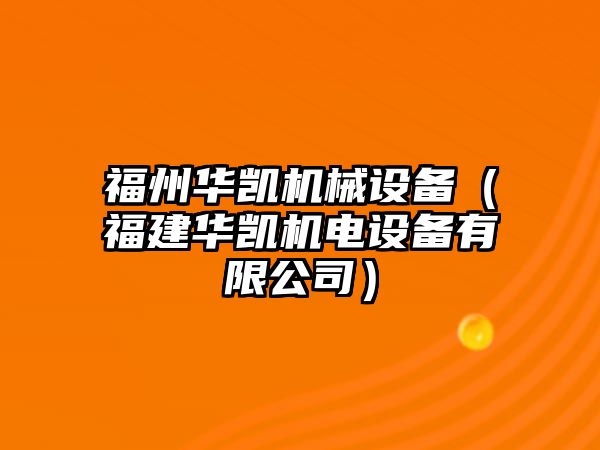 福州華凱機械設備（福建華凱機電設備有限公司）