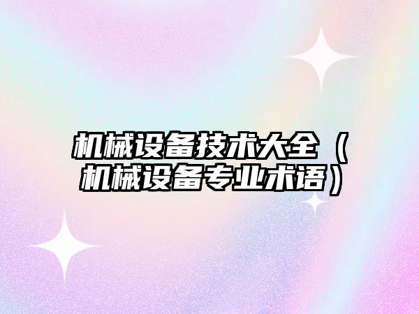 機械設備技術(shù)大全（機械設備專(zhuān)業(yè)術(shù)語(yǔ)）