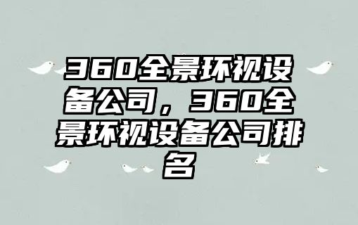 360全景環(huán)視設備公司，360全景環(huán)視設備公司排名