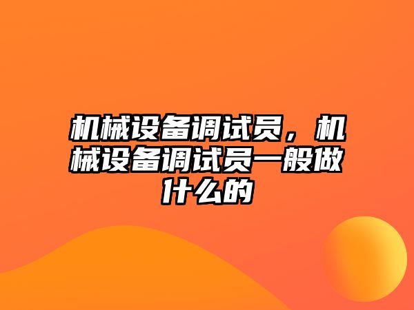 機械設備調試員，機械設備調試員一般做什么的