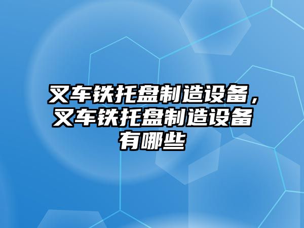 叉車(chē)鐵托盤(pán)制造設備，叉車(chē)鐵托盤(pán)制造設備有哪些