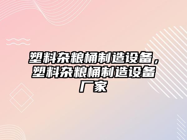 塑料雜糧桶制造設備，塑料雜糧桶制造設備廠(chǎng)家