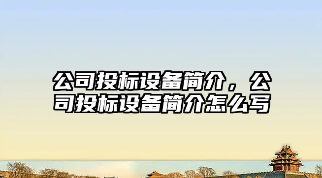 公司投標設備簡(jiǎn)介，公司投標設備簡(jiǎn)介怎么寫(xiě)
