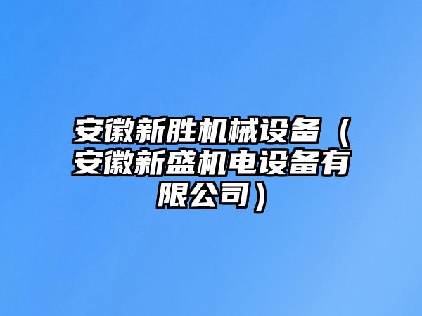 安徽新勝機械設備（安徽新盛機電設備有限公司）