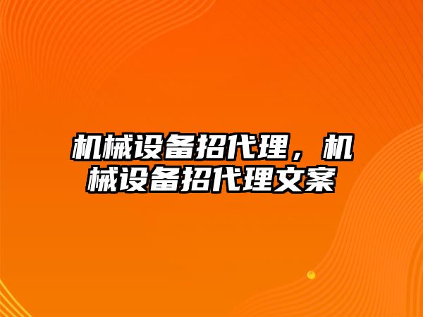 機械設備招代理，機械設備招代理文案