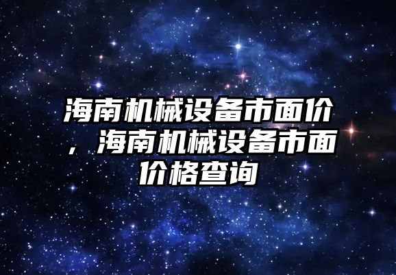 海南機械設備市面價(jià)，海南機械設備市面價(jià)格查詢(xún)