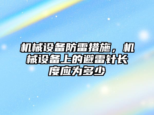 機械設備防雷措施，機械設備上的避雷針長(cháng)度應為多少