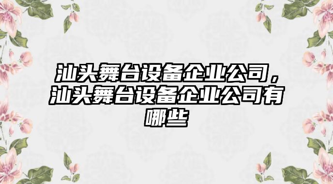 汕頭舞臺設備企業(yè)公司，汕頭舞臺設備企業(yè)公司有哪些