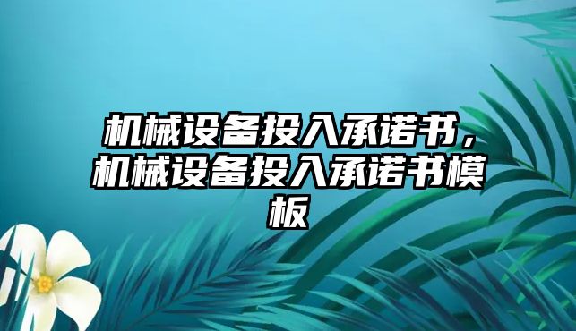 機械設備投入承諾書(shū)，機械設備投入承諾書(shū)模板