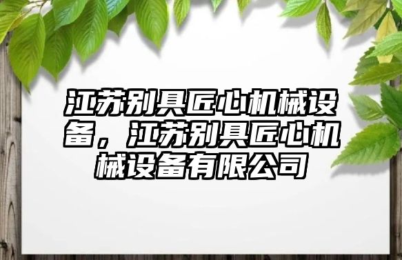 江蘇別具匠心機械設備，江蘇別具匠心機械設備有限公司
