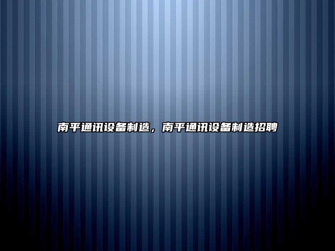 南平通訊設備制造，南平通訊設備制造招聘