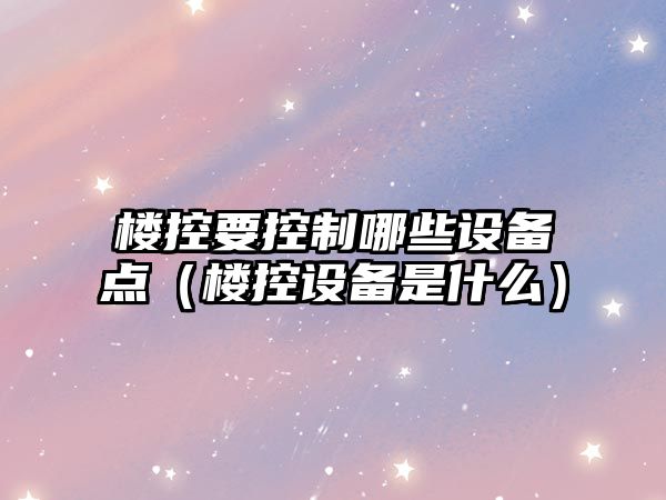 樓控要控制哪些設備點(diǎn)（樓控設備是什么）