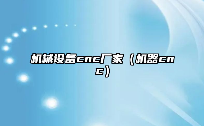 機械設備cnc廠(chǎng)家（機器cnc）