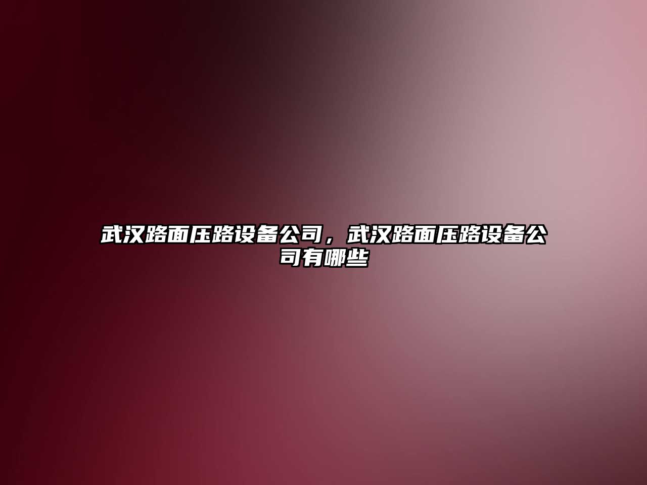 武漢路面壓路設備公司，武漢路面壓路設備公司有哪些