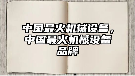 中國最火機械設備，中國最火機械設備品牌