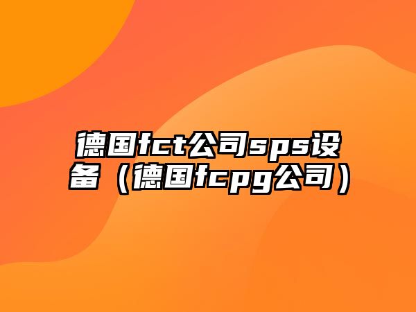 德國fct公司sps設備（德國fcpg公司）