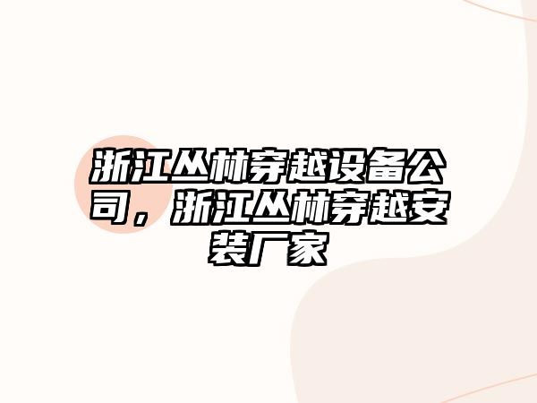 浙江叢林穿越設備公司，浙江叢林穿越安裝廠(chǎng)家