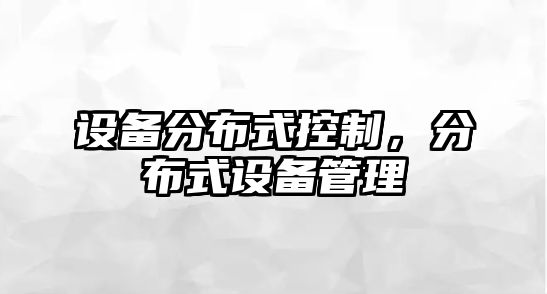 設備分布式控制，分布式設備管理