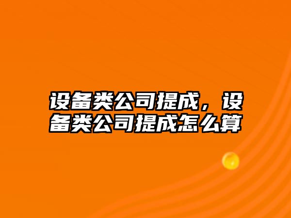 設備類(lèi)公司提成，設備類(lèi)公司提成怎么算
