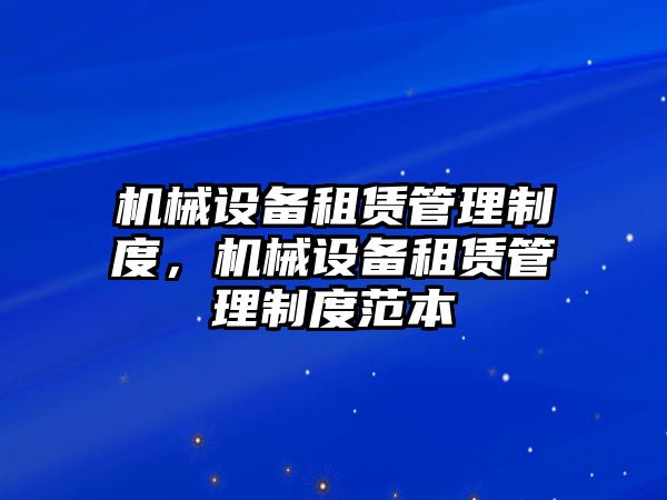 機械設備租賃管理制度，機械設備租賃管理制度范本