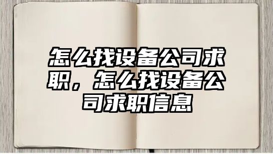 怎么找設備公司求職，怎么找設備公司求職信息
