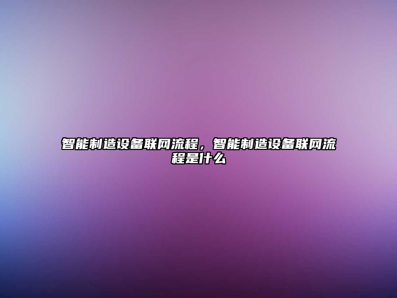 智能制造設備聯(lián)網(wǎng)流程，智能制造設備聯(lián)網(wǎng)流程是什么