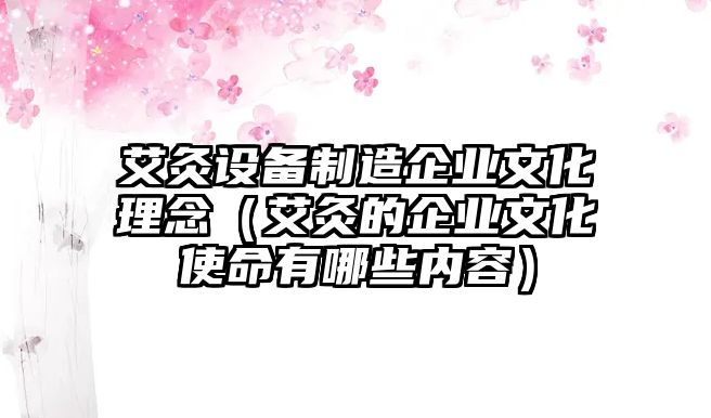 艾灸設備制造企業(yè)文化理念（艾灸的企業(yè)文化使命有哪些內容）