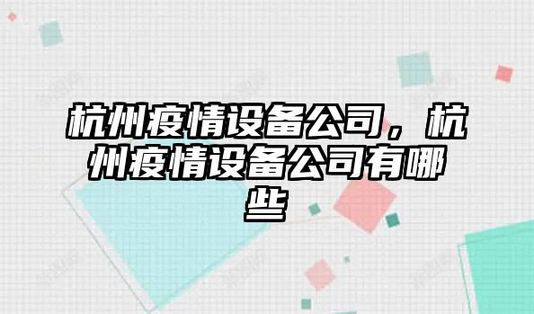 杭州疫情設備公司，杭州疫情設備公司有哪些