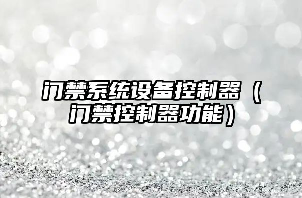 門(mén)禁系統設備控制器（門(mén)禁控制器功能）