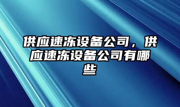 供應速凍設備公司，供應速凍設備公司有哪些