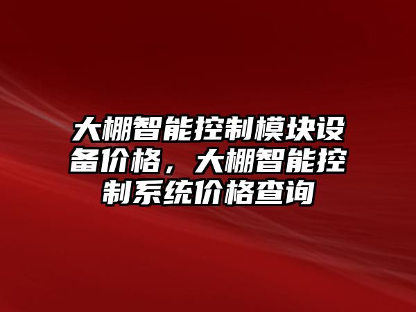 大棚智能控制模塊設備價(jià)格，大棚智能控制系統價(jià)格查詢(xún)