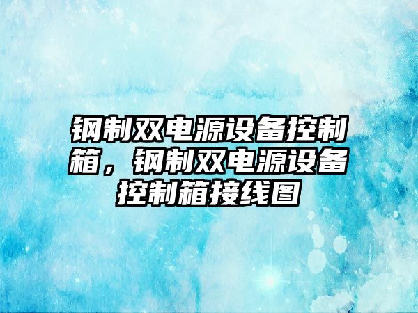 鋼制雙電源設備控制箱，鋼制雙電源設備控制箱接線(xiàn)圖