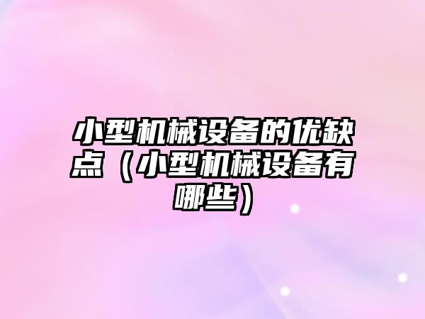 小型機械設備的優(yōu)缺點(diǎn)（小型機械設備有哪些）