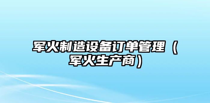 軍火制造設備訂單管理（軍火生產(chǎn)商）