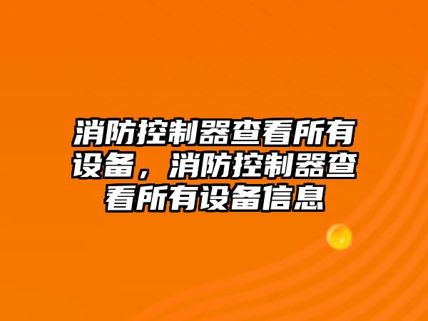 消防控制器查看所有設備，消防控制器查看所有設備信息