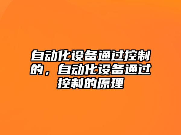 自動(dòng)化設備通過(guò)控制的，自動(dòng)化設備通過(guò)控制的原理