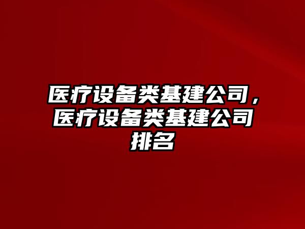 醫療設備類(lèi)基建公司，醫療設備類(lèi)基建公司排名