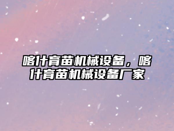 喀什育苗機械設備，喀什育苗機械設備廠(chǎng)家