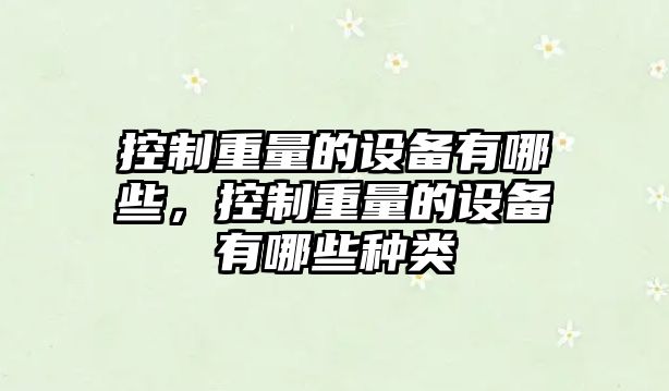 控制重量的設備有哪些，控制重量的設備有哪些種類(lèi)